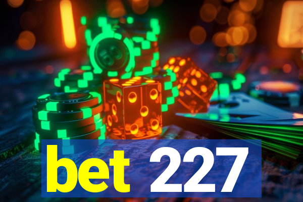 bet 227